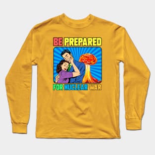 BE PREPARED FOR NUCLEAR WAR Long Sleeve T-Shirt